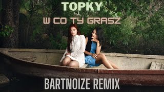 Topky - W co Ty grasz (BartNoize Remix)