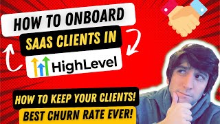 How to Onboard Your SaaS Clients for GoHighLevel! Keeping Your Customers Happy Forever!