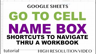 Google Sheets - Go to Cell, Name Box, Shortcuts to Navigate thru a Spreadsheet