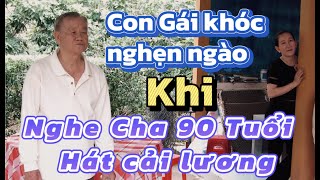 Con Gái khóc nghẹn khi nghe Người Cha 90 tuổi hát Vọng cổ hay hơn cả nghệ sĩ hài Tấn Beo