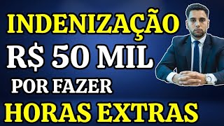 INDENIZAÇÃO DE R$ 50 MIL POR FAZER HORAS EXTRAS EM EXCESSO - EMPRESA DEVE PAGAR AO TRABALHADOR