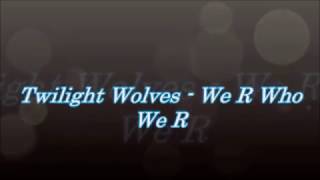 Twiligth Wolves ~ We R Who We R