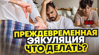 Преждевременная Эякуляция, быстрое семяизвержение у мужчин  Что делать?