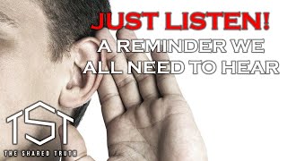 JUST LISTEN! A Humble Reminder We All Need to Hear