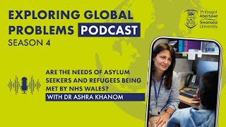 Are the needs of asylum seekers and refugees being met by NHS Wales? with Dr Ashra Khanom | S4 E6