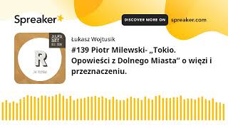 #139 Piotr Milewski- „Tokio. Opowieści z Dolnego Miasta” o więzi i przeznaczeniu.