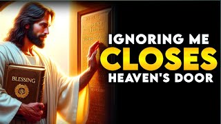 God Says; IGNORING ME CLOSES HEAVEN'S DOOR | god message for me today | god message today