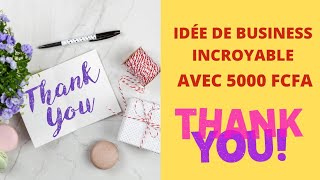 IDÉE DE BUSINESS INCROYABLE À DÉBUTER AVEC 5000 FCFA QUI PEUT VOUS RENDRE MILLIONNAIRE