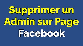 Comment supprimer un administrateur sur une page Facebook