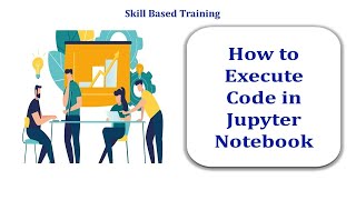 How to execute code in Jupyter Notebook​