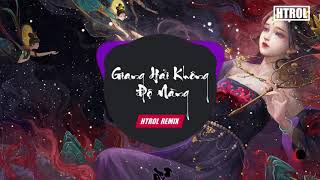 Giang Hải Không Độ Nàng ( Htrol Remix ) Gia Huy | Nhạc Edm Tiktok Gây Nghiện 2020