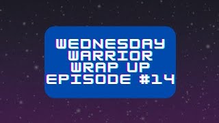 Wednesday Warrior Wrap Up episode #14