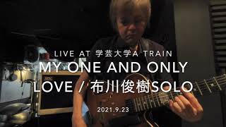 My One And Only Love / 布川俊樹 SOLO Live At 学芸大学 A Train on Sept 23, 2021