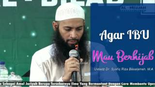 Agar Ibu Mau Berhijab - Ustadz Dr.Syafiq Riza Basalamah, M.A