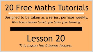 Lesson 20 (in the "20 Free Maths Tutorials" series)