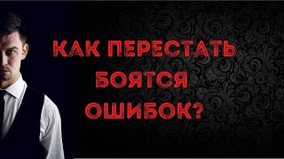 Страх ошибиться | Как перестать боятся ошибок?