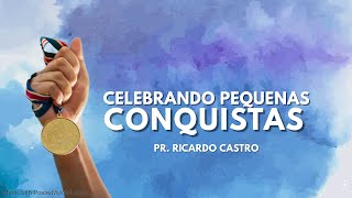 Celebrando as pequenas conquistas | Pr. Ricardo Castro