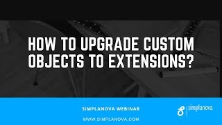 WEBINAR: How to Upgrade Custom Objects to Extensions?