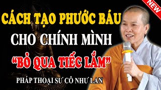 CÁCH TẠO PHƯỚC BÁU CHO CHÍNH MÌNH ĐỜI NÀY VÀ ĐỜI SAU (Đừng Bỏ Lỡ) - Pháp Thoại Sư Cô Như Lan