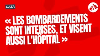 Gaza : « Les bombardements sont intenses et visent aussi l'hôpital »