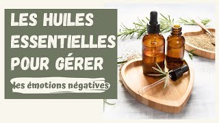 Les Huiles Essentielles pour gérer les émotions négatives