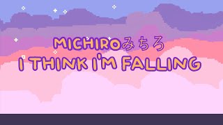 Michiroみちろ - I Think I'm Falling