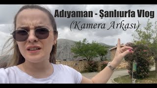 ADIYAMAN - ŞANLIURFA VLOG (KAMERA ARKASI)