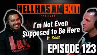 “I’m Not Even Supposed to Be Here” 🔓 ft. Brian - Ep: 123 | HellHasAnExitPod.com