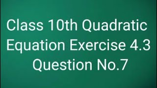 Class 10th Quadratic Equation Exercise 4.3 Question No.7