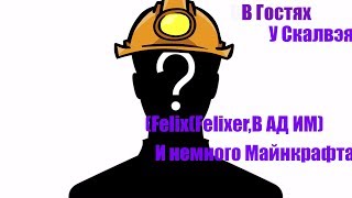 В Гостях у Скалвэя  Felix(Felixer) и немного Майна!