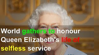 World gathers to honour Queen Elizabeth's life of selfless service