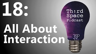 All About Interaction | Third Space Podcast 18