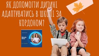 Як допомогти дитині адаптуватись в школі за кордоном? Рекомендації психолога.