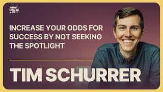 Increase Your Odds For Success By Not Seeking The Spotlight With Tim Schurrer