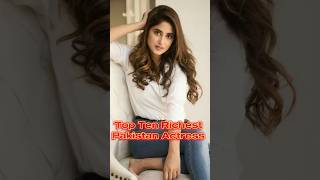 Top Ten Richest Pakistani Actress #pakistaniactres #ayezakhan#aimankhan#mayaali#mahirakhan#iqraaziz