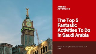 The Top 5 Fantastic Activities To Do In Saudi Arabia