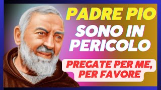 PADRE PIO AIUTAMI PER FAVORE PREGA PER ME, SONO IN PERICOLO