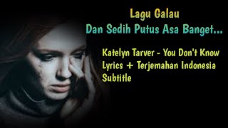 Lagu Galau Dan Sedih Putus Asa Banget || Katelyn Tarver - You Don't Know Lyrics Terjemahan Indonesia