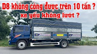 Xe D8 yếu không chở được trên 10 tấn là vì lí do gì?