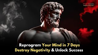 Reprogram Your Mind in 7 Days Destroy Negativity & Unlock Success || Stoic Signal