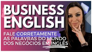 Inglês para Negócios: Pare de errar a pronúncia dessas palavras!