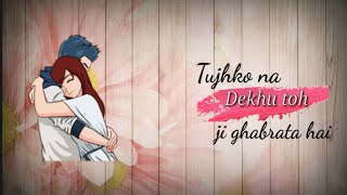 ~Tujhko na dekhu toh ji ghabrata hai~ new WhatsApp status video🔥🔥🔥