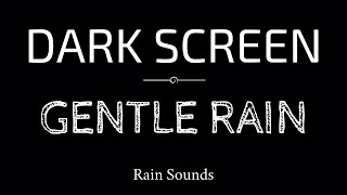 GENTLE RAIN Sounds for Sleeping | Sleep and Relaxation | Nature Sounds | Dark Screen | Black Screen