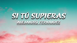 Alejandro Fernández - Si Tú Supieras (Letra)