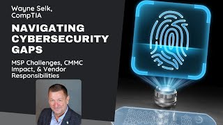 Navigating Cybersecurity Gaps: MSP Challenges, CMMC Impact, & Vendor Responsibilities w/ Wayne Selk