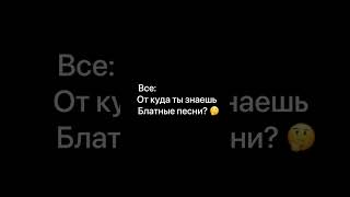 Откуда ты знаешь блатняк?