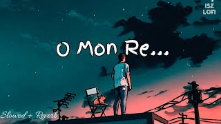 O Mon Re - Slowed + Reverb | Tanveer Evan | Yash | Madhumita | New Bengali Song