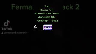 Maurice Kelly accordion - Packie Fox drum sticks recorded in Fermanagh 1961.  Track 2