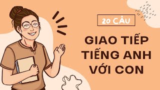 20 Câu Giao Tiếp Tiếng Anh Cùng Con Mỗi Ngày