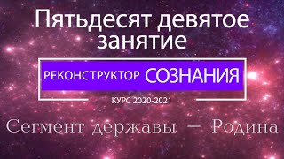 "Реконструктор Сознания" 59 семинар. Сегмент державы - Родина